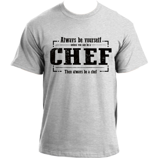 Always Be Yourself Unless You Can Be A Chef Then Always Be A Chef T Shirt For Men