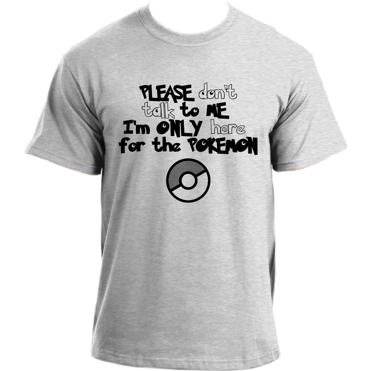 PLEASE dontÂ’t talk to ME IÂ’m ONLY here for the POKEMON T-Shirt