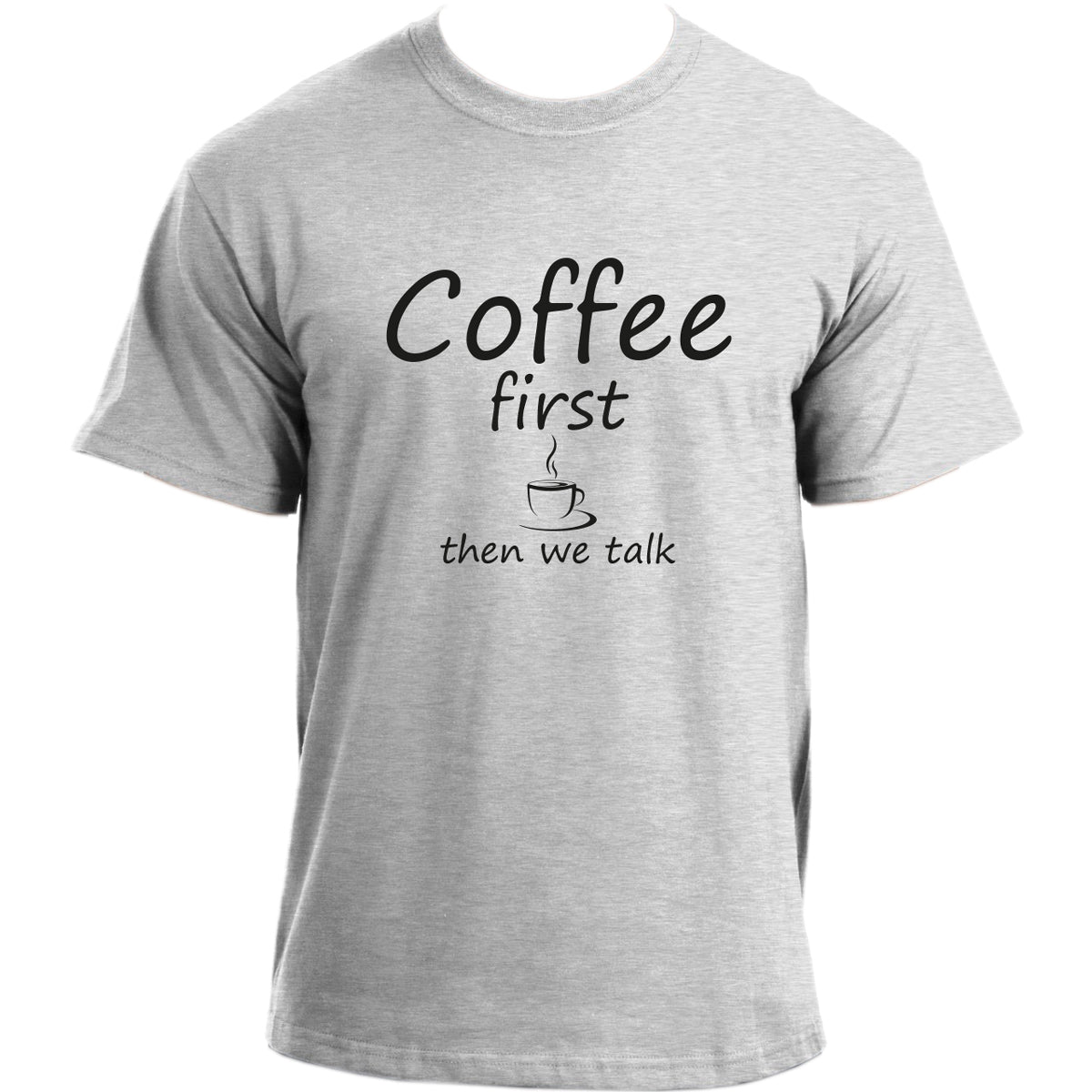 Coffee First Then We Talk - Funny Coffee Lover T-shirt For Men