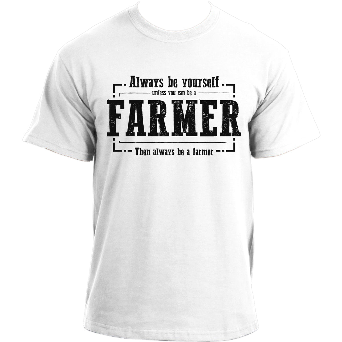 Always Be Yourself Unless You Can Be A Farmer Then Always Be A Farmer T Shirt For Men