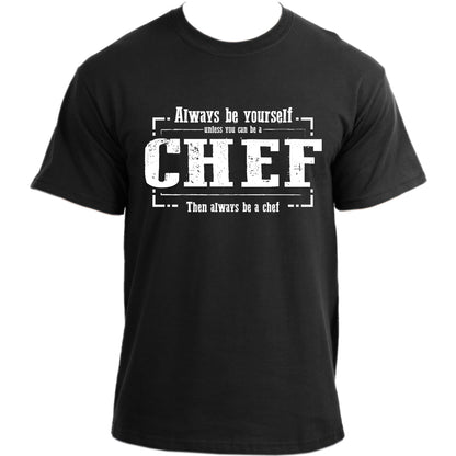 Always Be Yourself Unless You Can Be A Chef Then Always Be A Chef T Shirt For Men