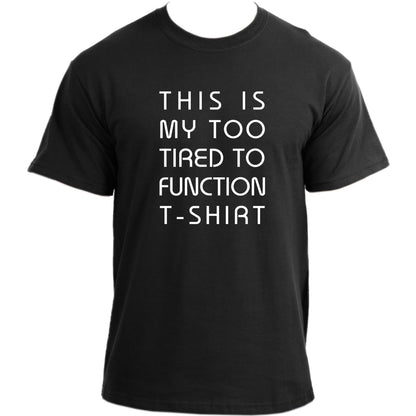 This Is My Too Tired To Function T-shirt I Sarcastic Top Novelty Funny T-shirt For Men