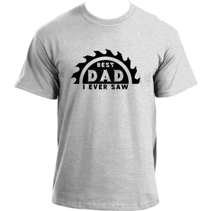 Best Dad I Ever Saw T-Shirt I Funny Carpenter Dad Joke Shirt I Fathers Day Gift for Dad