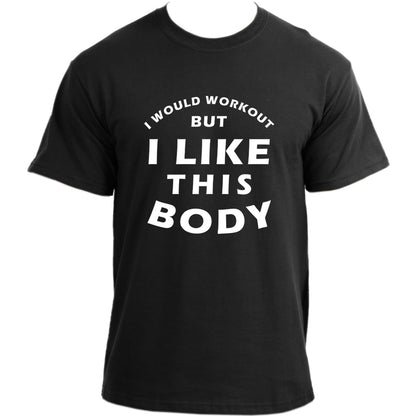 I Would Workout But I Like This Body T-Shirt I Funny Daddy Shirt I Father's Day Best Dad Ever Tshirt